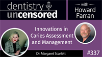 337 Innovations in Caries Assessment and Management with Margaret Scarlett : Dentistry Uncensored with Howard Farran