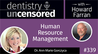 339 Human Resource Management with Ann Marie Gorczyca : Dentistry Uncensored with Howard Farran