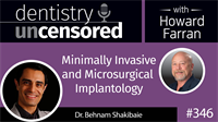 346 Minimally Invasive and Microsurgical Implantology with Behnam Shakibaie : Dentistry Uncensored with Howard Farran