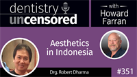 351 Aesthetics in Indonesia with Robert Dharma : Dentistry Uncensored with Howard Farran