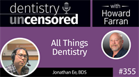355 All Things Dentistry with Jonathan Ee : Dentistry Uncensored with Howard Farran