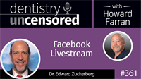 361 Facebook Livestream with Edward Zuckerberg : Dentistry Uncensored with Howard Farran