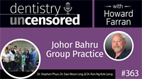 363 Johor Bahru Group Practice with Steven Phun, Saw Woon Ling, and Ron Ng Kok Liang : Dentistry Uncensored with Howard Farran