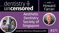 371 Aesthetic Dentistry Society of Singapore with Gerald Tan and Guru Othayakumar : Dentistry Uncensored with Howard Farran