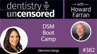 382 DSM Boot Camp with Glennine Varga : Dentistry Uncensored with Howard Farran