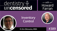 389 Inventory Control with Kim Bleiweiss : Dentistry Uncensored with Howard Farran