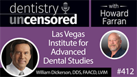 412 Las Vegas Institute for Advanced Dental Studies with William Dickerson : Dentistry Uncensored with Howard Farran