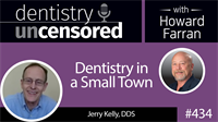 434 Dentistry in a Small Town with Jerry Kelly : Dentistry Uncensored with Howard Farran