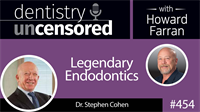 454 Legendary Endodontics with Stephen Cohen : Dentistry Uncensored with Howard Farran