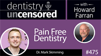 475 Pain Free Dentistry with Mark Skimming : Dentistry Uncensored with Howard Farran