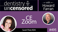 495 CE Zoom with Sarah Thiel : Dentistry Uncensored with Howard Farran