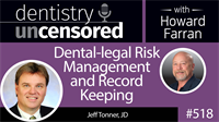 518 Dental-legal Risk Management and Record Keeping with Jeff Tonner : Dentistry Uncensored with Howard Farran