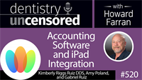 520 Accounting Software and iPad Integration with Kimberly Riggs Ruiz, Amy Poland, and Gabriel Ruiz : Dentistry Uncensored with Howard Farran