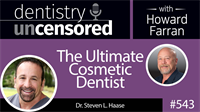 543 The Ultimate Cosmetic Dentist - Steven Haase : Dentistry Uncensored with Howard Farran