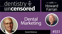 551 Dental Marketing with Daniel Bobrow : Dentistry Uncensored with Howard