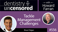 556 Tackle Management Challenges with Bruce Tulgan : Dentistry Uncensored with Howard Farran