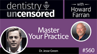 560 Master Your Practice with Jesse Green : Dentistry Uncensored with Howard Farran