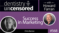 568 Success in Marketing with Chris Barrow : Dentistry Uncensored with Howard Farran