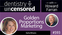 593 Smart Marketing Strategies - Golden Proportions Marketing with Xaña Winans : Dentistry Uncensored with Howard Farran
