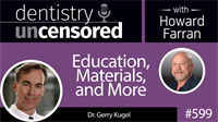 599 Education, Materials, and More with Gerry Kugel : Dentistry Uncensored with Howard Farran