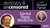 600 Dental Sleep Medicine with Sal Aragona : Dentistry Uncensored with Howard Farran
