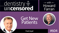 604 Get New Patients with Fred Joyal : Dentistry Uncensored with Howard Farran