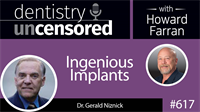 617 Ingenious Implants with Gerald Niznick : Dentistry Uncensored with Howard Farran