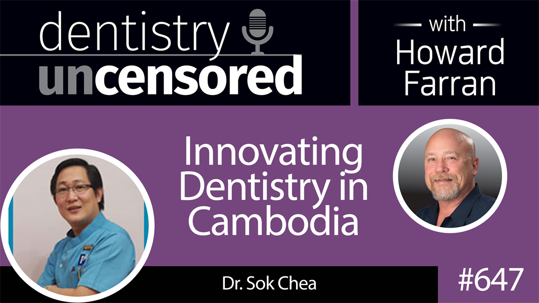 647 Innovating Dentistry in Cambodia with Sok Chea : Dentistry Uncensored with Howard Farran
