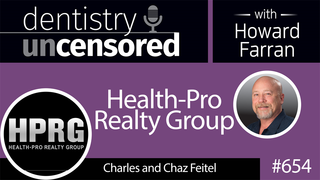 654 Health-Pro Realty Group with Charles and Chaz Feitel : Dentistry Uncensored with Howard Farran