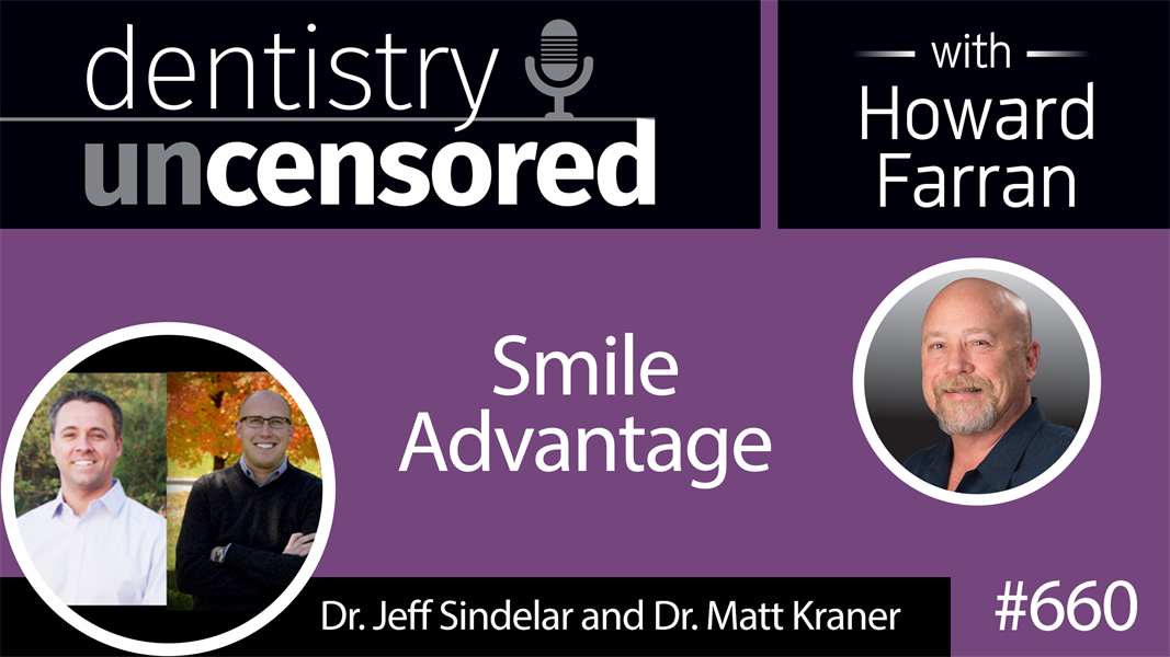 660 Smile Advantage with Dr. Jeff Sindelar and Dr. Matt Kraner : Dentistry Uncensored with Howard Farran