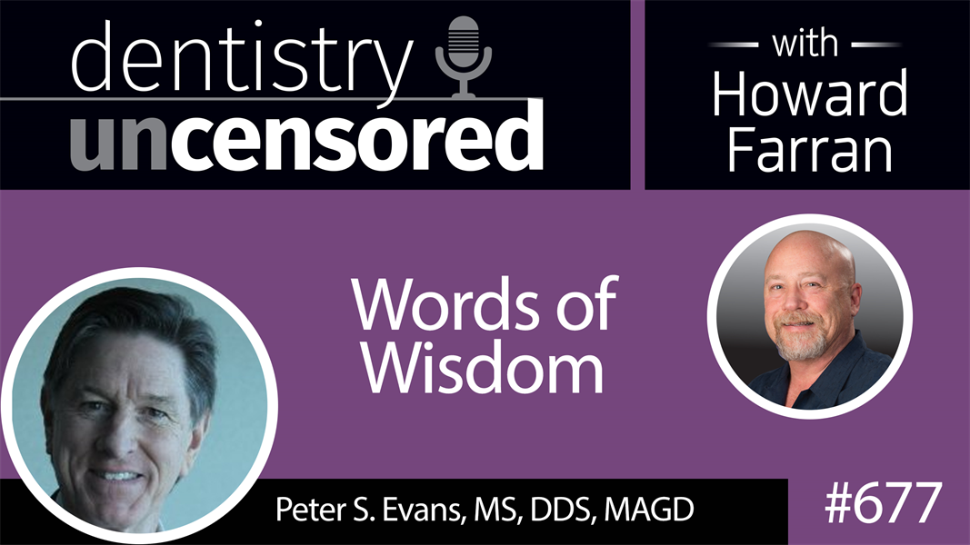 677 Words of Wisdom with Peter S. Evans, DDS : Dentistry Uncensored with Howard Farran