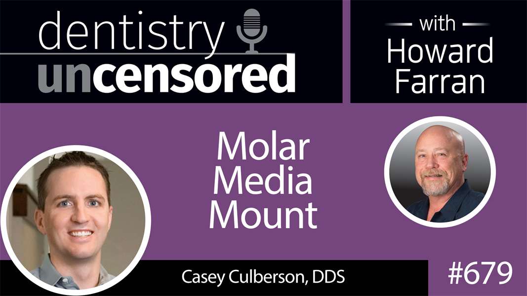 679 Molar Media Mount with Casey Culberson, DDS : Dentistry Uncensored with Howard Farran