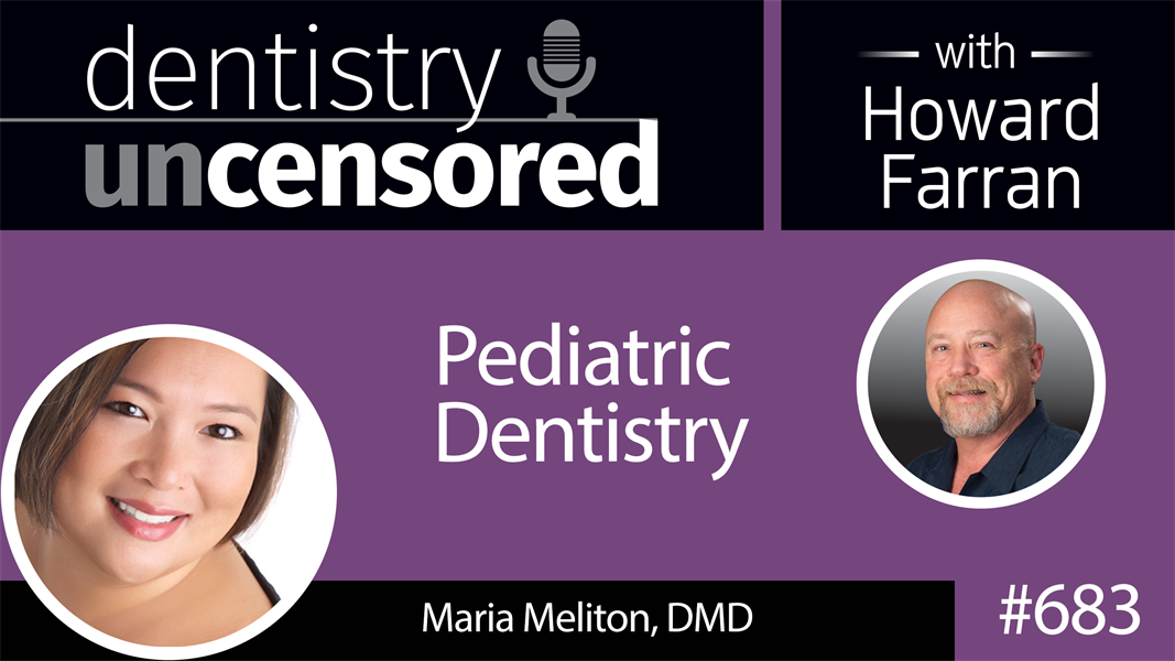 683 Pediatric Dentistry with Maria Meliton, DMD : Dentistry Uncensored with Howard Farran