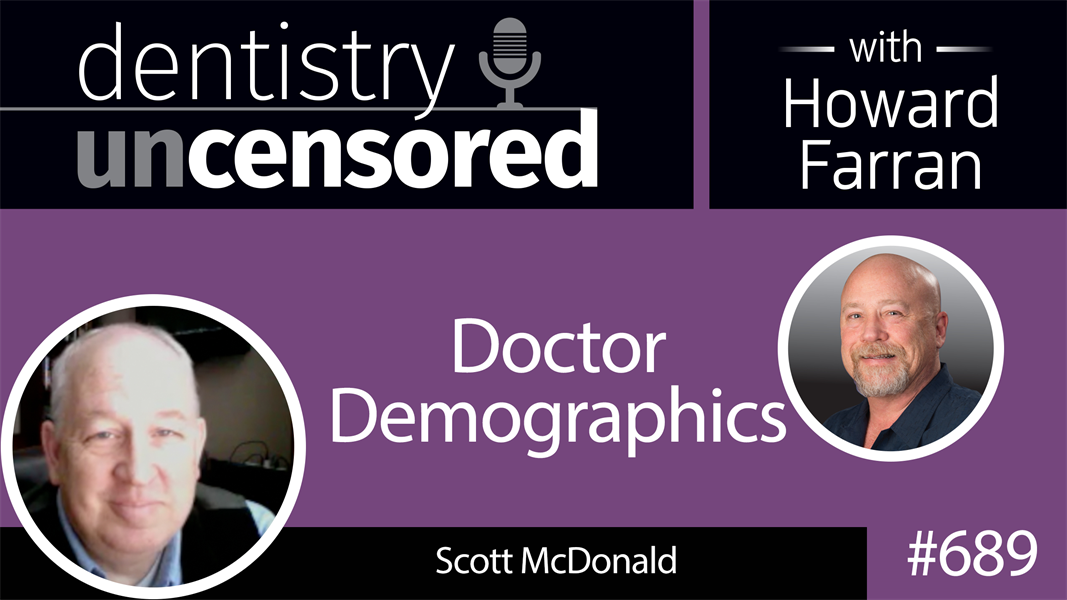 689 Doctor Demographics with Scott McDonald : Dentistry Uncensored with Howard Farran