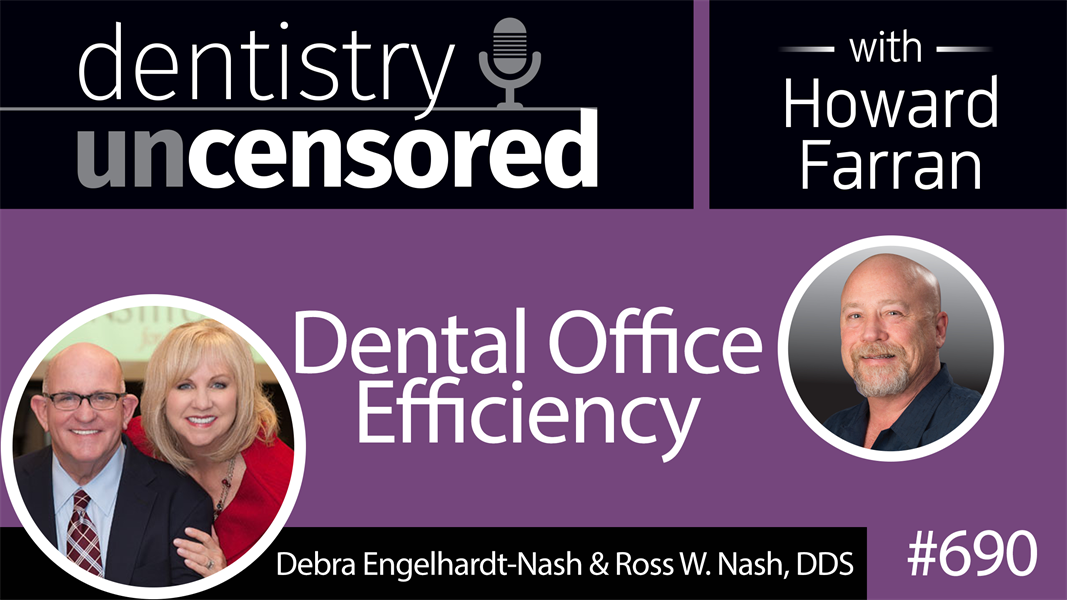 690 Dental Office Efficiency with Debra Engelhardt-Nash and Ross W. Nash, DDS : Dentistry Uncensored with Howard Farran