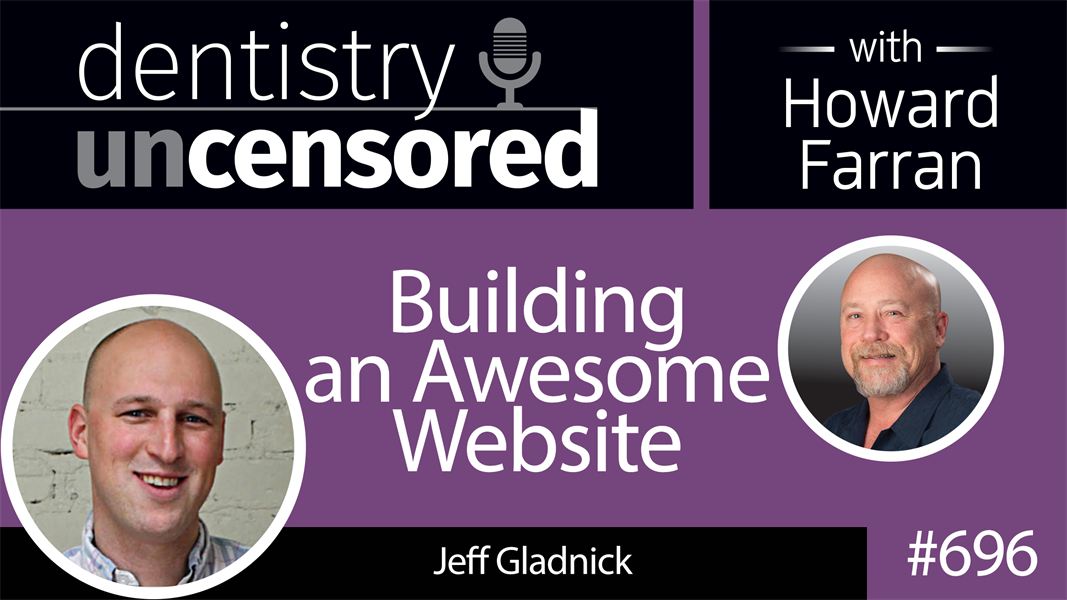 696 Building an Awesome Website with Jeff Gladnick : Dentistry Uncensored with Howard Farran