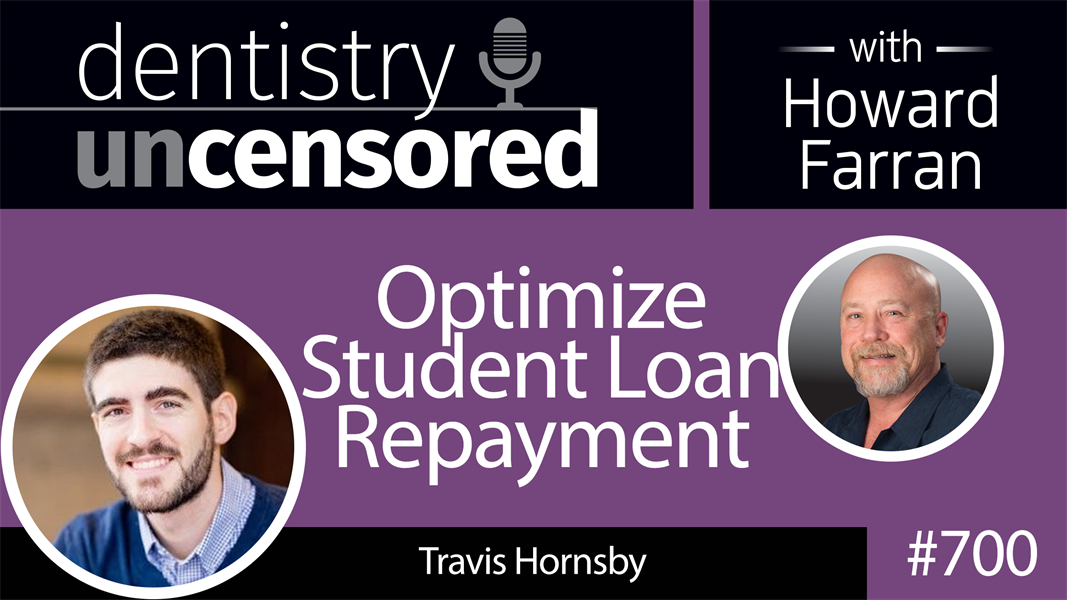 700 Optimize Student Loan Repayment with Travis Hornsby : Dentistry Uncensored with Howard Farran