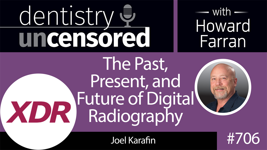 706 The Past, Present, and Future of Digital Radiography : Dentistry Uncensored with Howard Farran