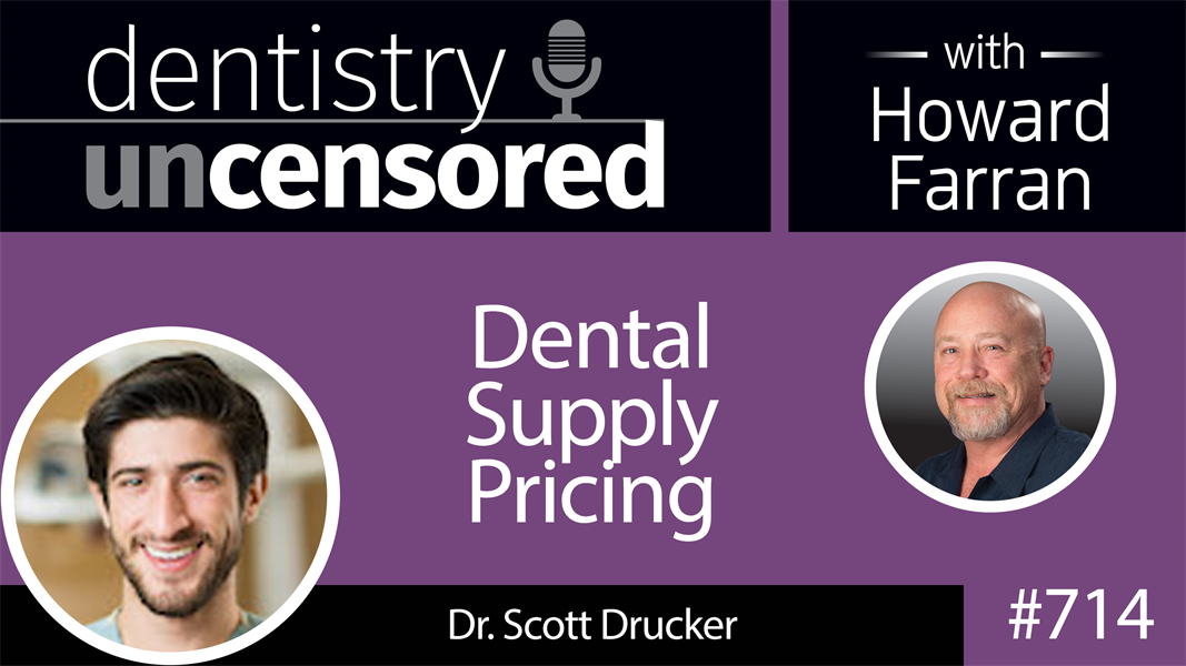 714 Dental Supply Pricing with Dr. Scott Drucker : Dentistry Uncensored with Howard Farran