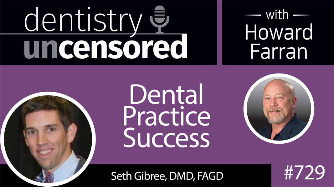 729 Dental Practice Success with Seth Gibree, DMD, FAGD : Dentistry Uncensored with Howard Farran