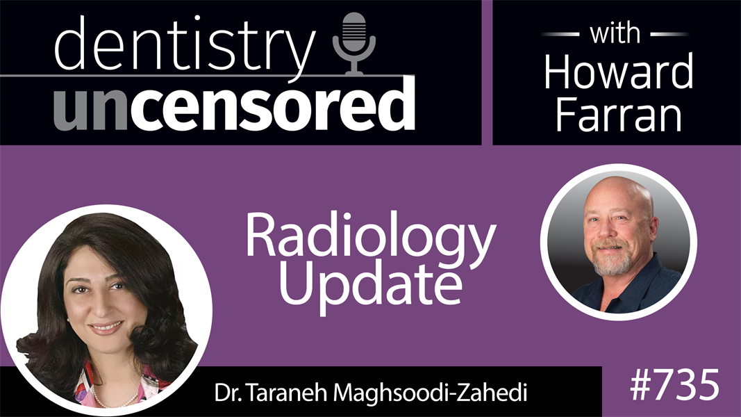 735 Radiology Update with Dr. Tara Zahedi : Dentistry Uncensored with Howard Farran