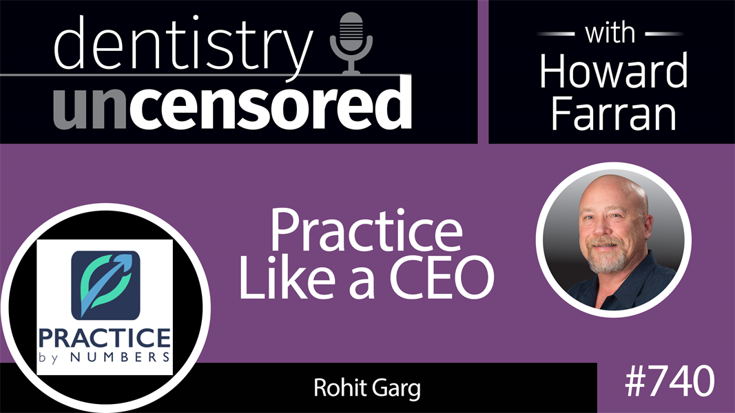 740 Practice Like a CEO with Rohit Garg : Dentistry Uncensored with Howard Farran