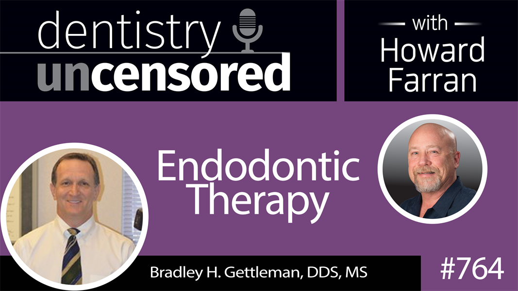 764 Endodontic Therapy with Bradley H. Gettleman DDS, MS : Dentistry Uncensored with Howard Farran