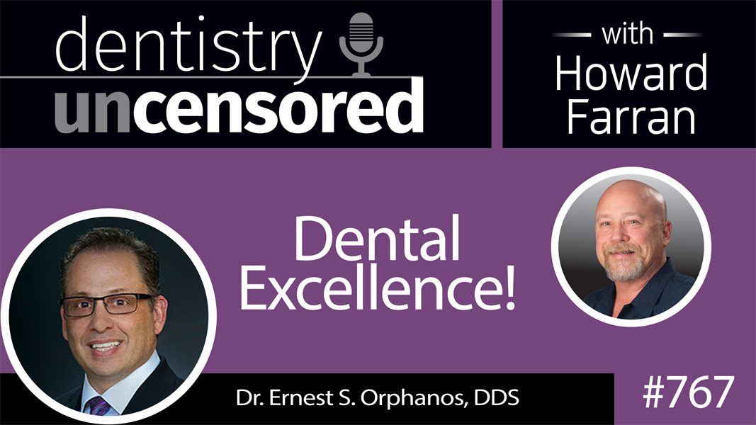 767 Dental Excellence! with Dr. Ernest S. Orphanos, DDS : Dentistry Uncensored with Howard Farran