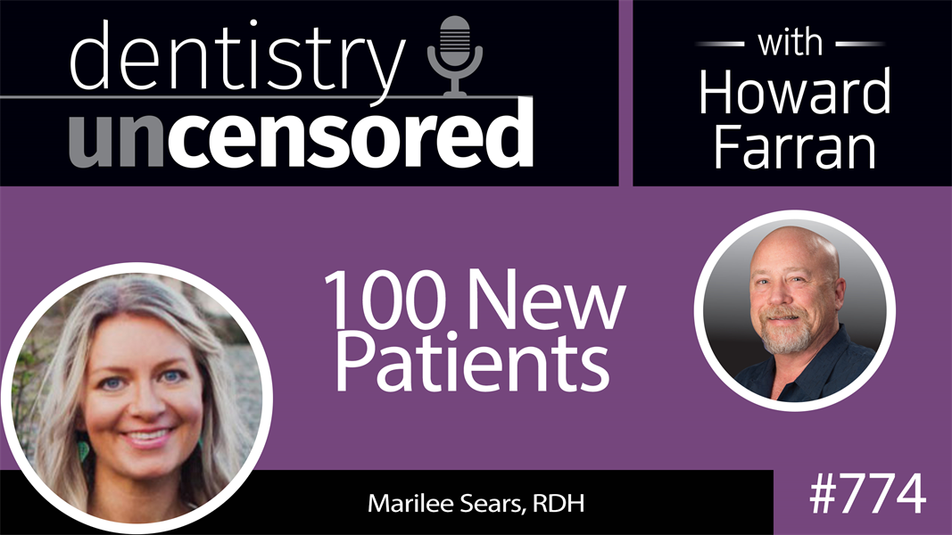 774 100 New Patients with Marilee Spears, RDH : Dentistry Uncensored with Howard Farran