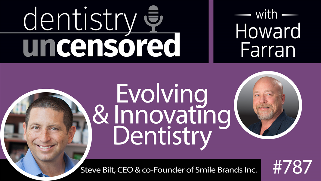 787 Evolving and Innovating Dentistry with Steve Bilt, CEO & co-Founder of Smile Brands Inc. : Dentistry Uncensored with Howard Farran