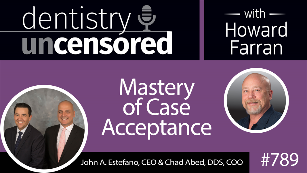 789 Mastery of Case Acceptance with Treatment Plan Academy Founders John Estefano, MBA and Dr. Chad Abed : Dentistry Uncensored with Howard Farran
