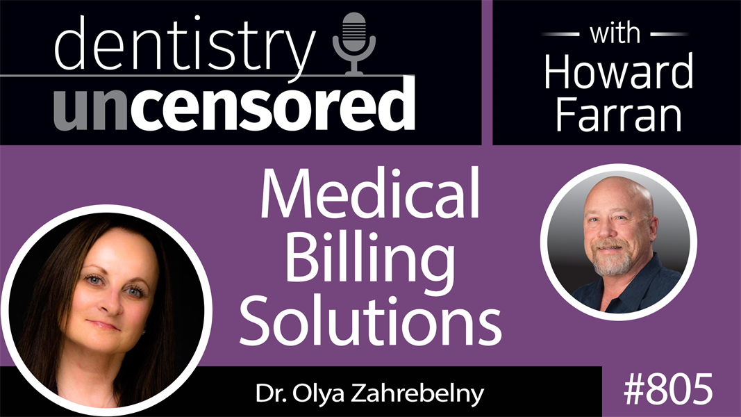 805 Medical Billing Solutions with Dr. Olya Zahrebelny : Dentistry Uncensored with Howard Farran