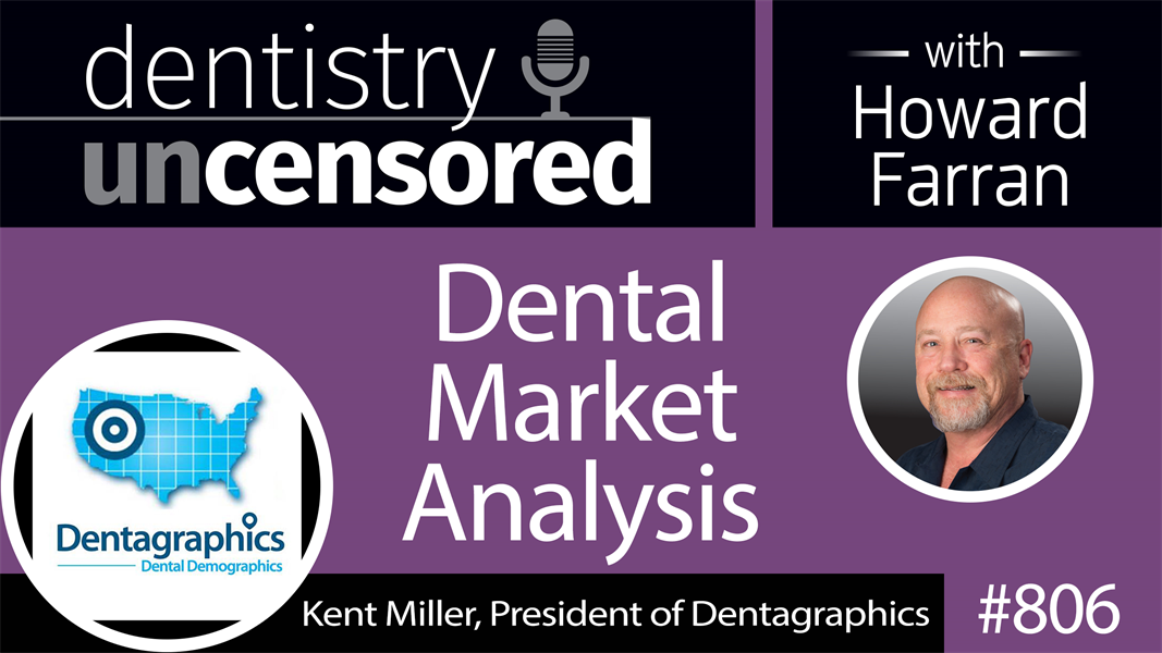 806 Dental Market Analysis with Kent Miller, President of Dentagraphics : Dentistry Uncensored with Howard Farran
