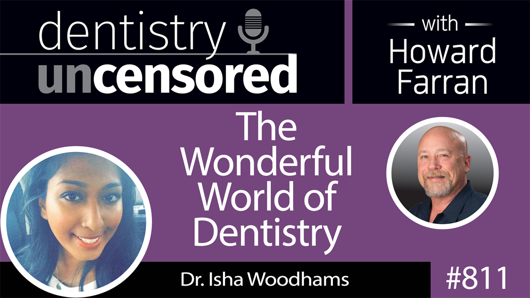 811 The Wonderful World of Dentistry with Dr. Isha Woodhams : Dentistry Uncensored with Howard Farran